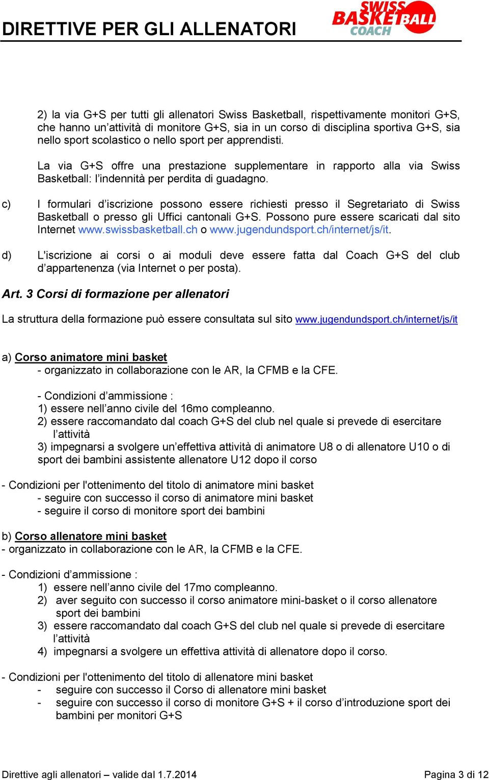 c) I formulari d iscrizione possono essere richiesti presso il Segretariato di Swiss Basketball o presso gli Uffici cantonali G+S. Possono pure essere scaricati dal sito Internet www.swissbasketball.