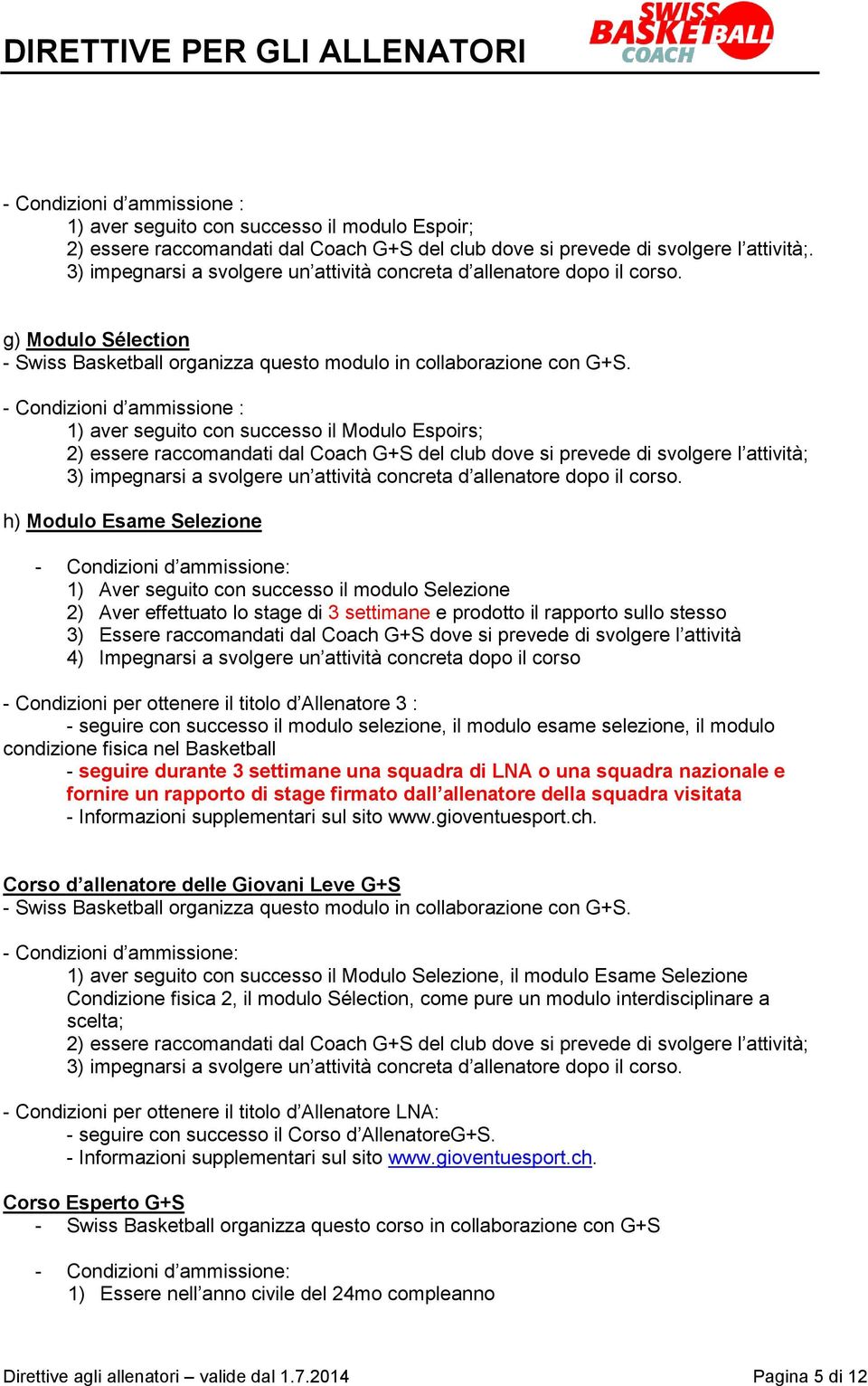 1) aver seguito con successo il Modulo Espoirs; 2) essere raccomandati dal Coach G+S del club dove si prevede di svolgere l attività; 3) impegnarsi a svolgere un attività concreta d allenatore dopo