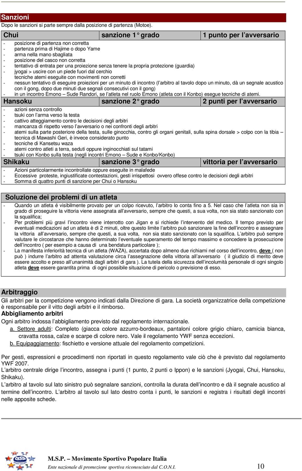 di entrata per una proiezione senza tenere la propria protezione (guardia) - jyogai > uscire con un piede fuori dal cerchio - tecniche atemi eseguite con movimenti non corretti - nessun tentativo di