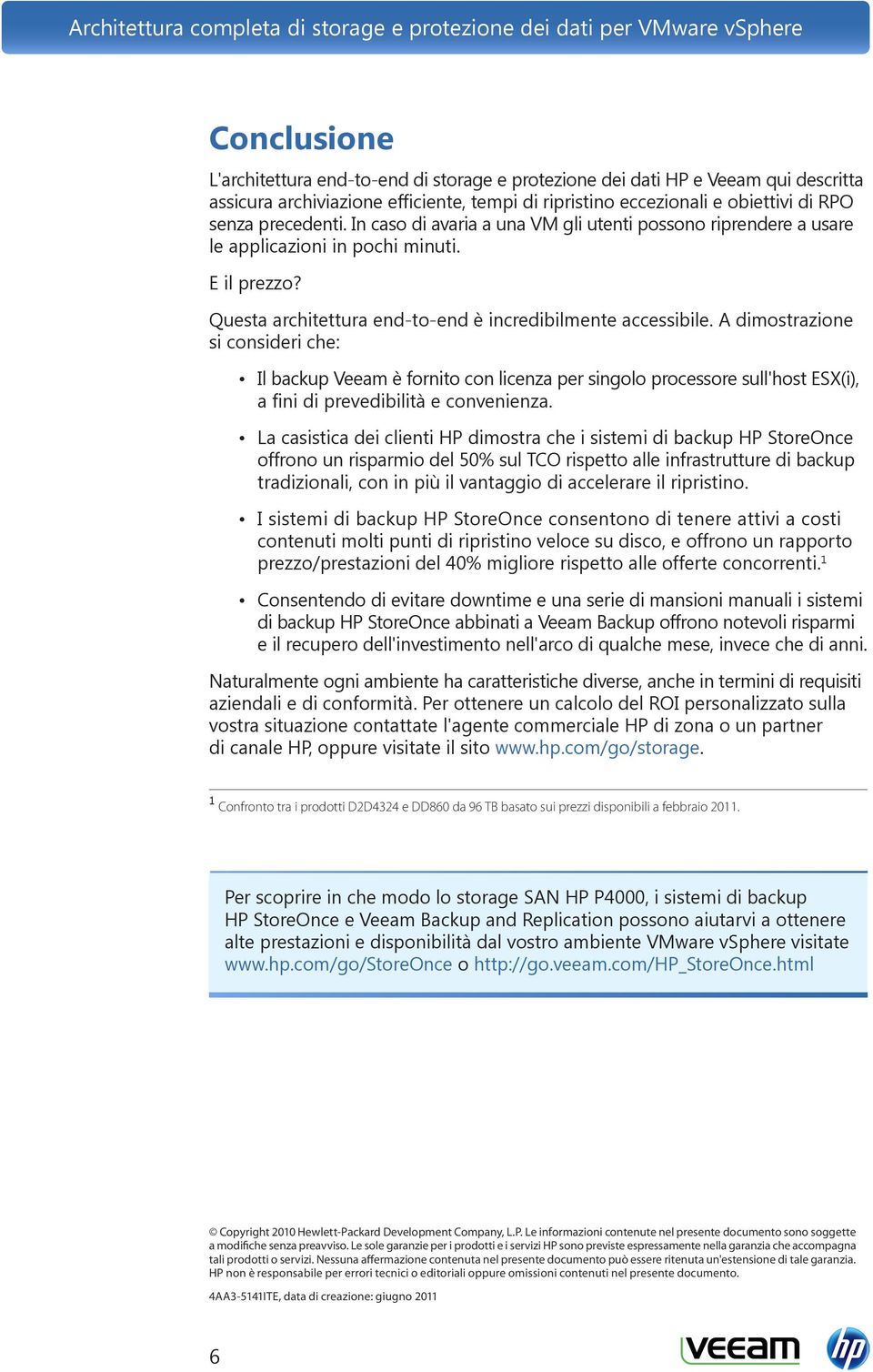 A dimostrazione si consideri che: Il backup Veeam è fornito con licenza per singolo processore sull'host ESX(i), a fini di prevedibilità e convenienza.