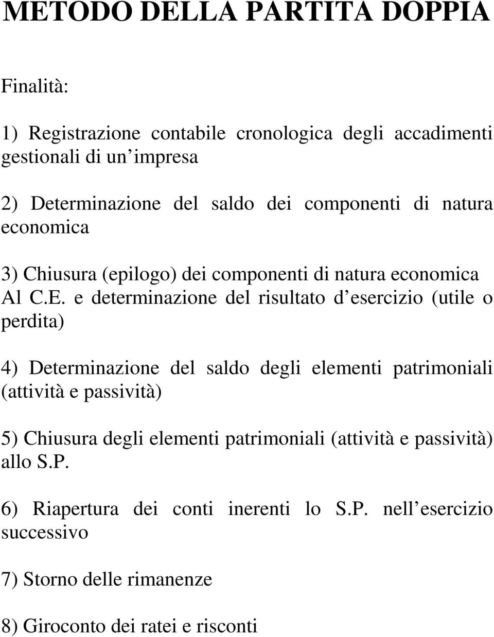 e determinazione del risultato d esercizio (utile o perdita) 4) Determinazione del saldo degli elementi patrimoniali (attività e passività) 5)