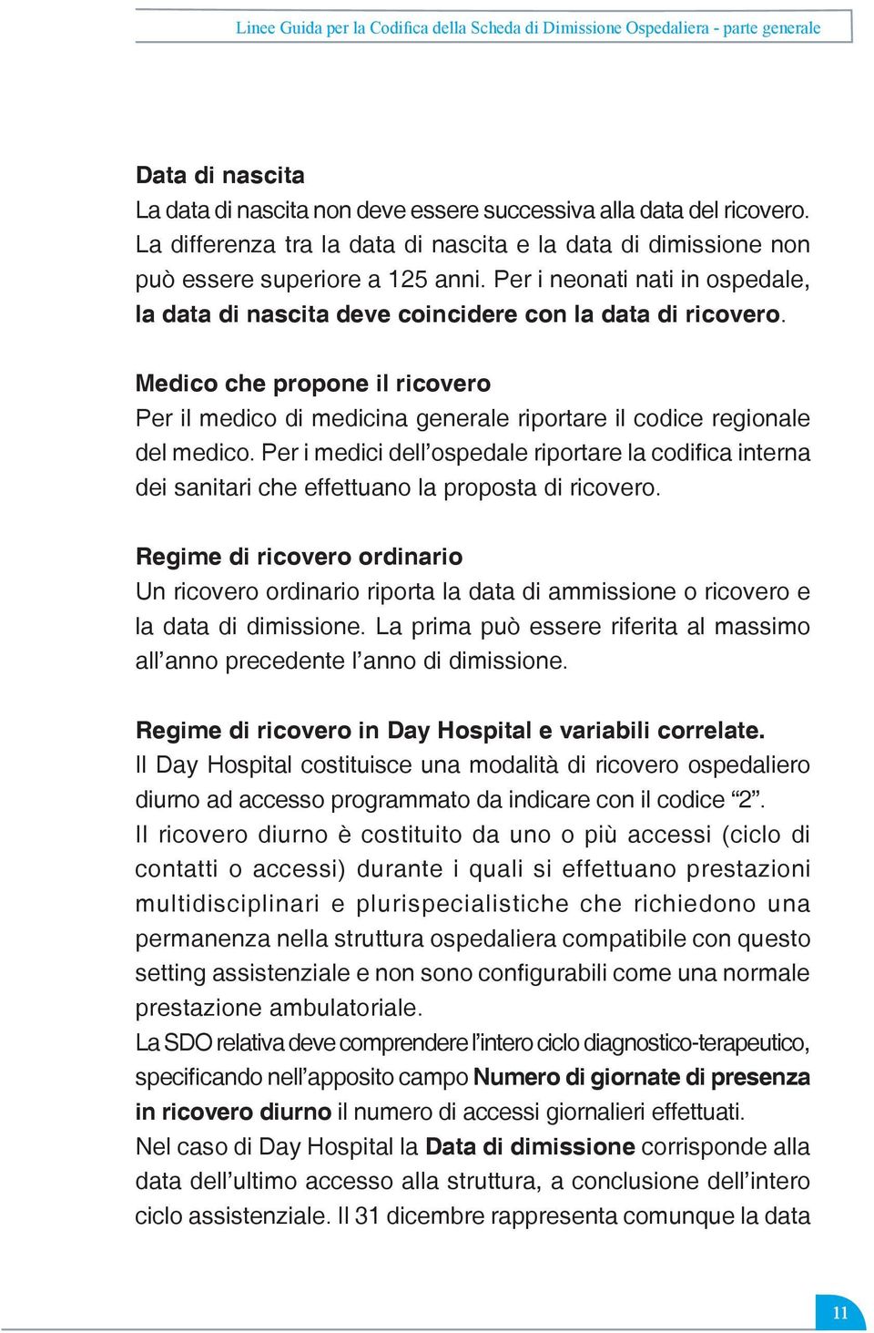Medico che propone il ricovero Per il medico di medicina generale riportare il codice regionale del medico.