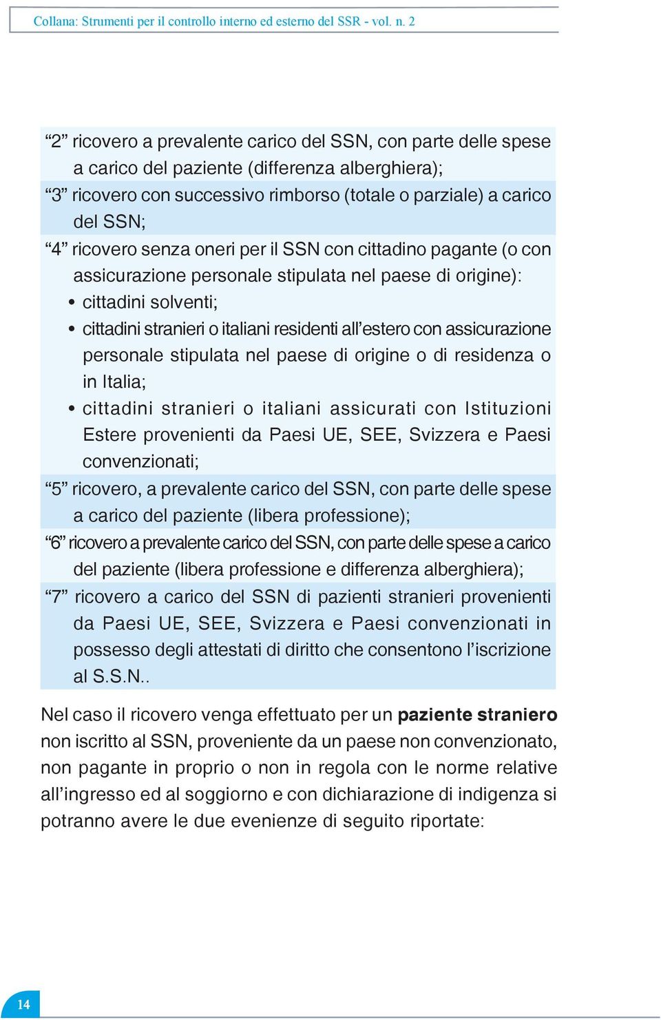 senza oneri per il SSN con cittadino pagante (o con assicurazione personale stipulata nel paese di origine): cittadini solventi; cittadini stranieri o italiani residenti all estero con assicurazione