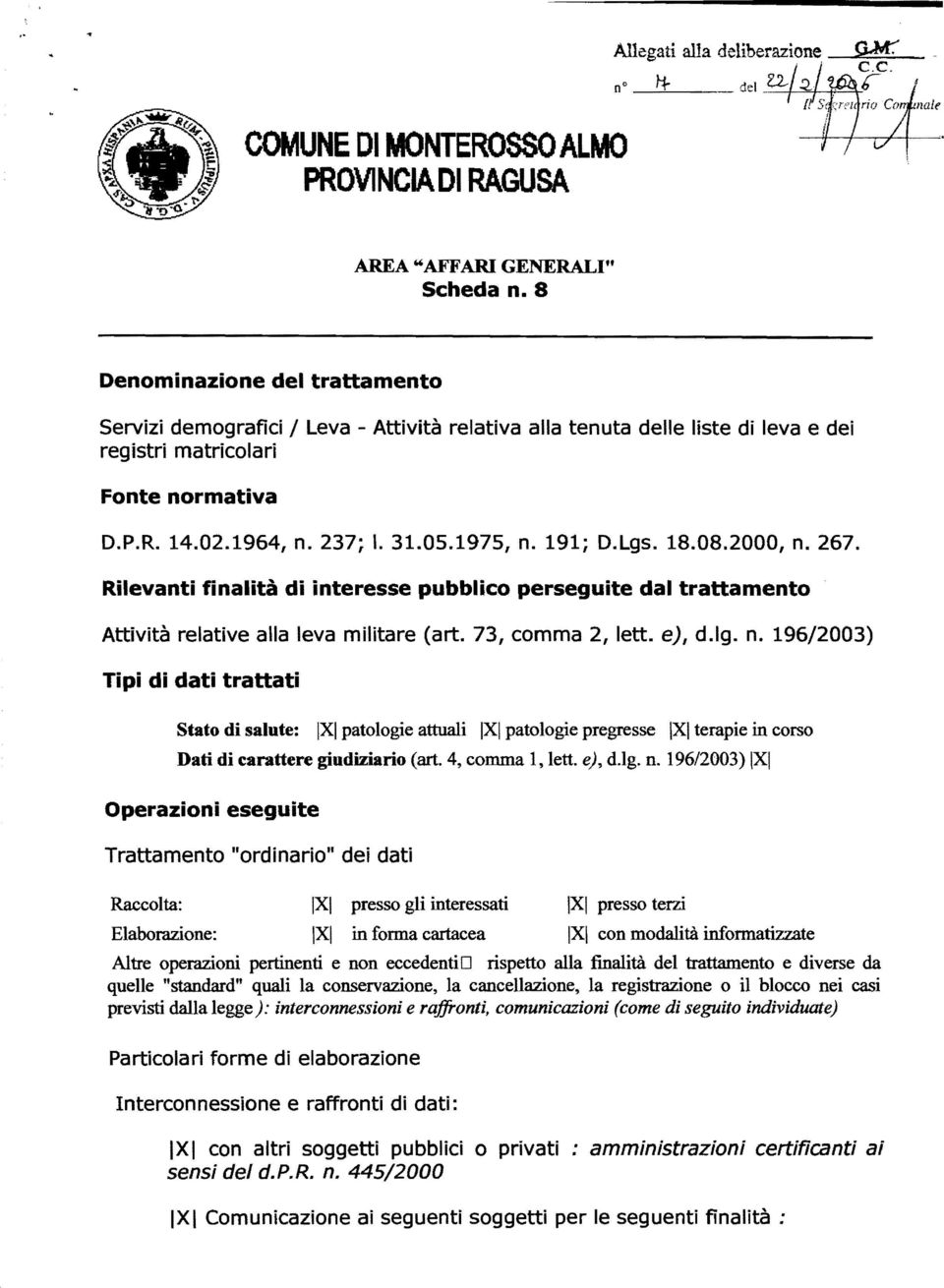 191; D.Lgs. 18.08.2000, n. 267. Rilevanti finalità di interesse pubblico perseguite dal trattamento Attività relative alla leva militare (art. 73, comma 2, lett. e), d.!g. n. 196/2003) Tipi di dati trattati Stato di salute: IXI patologie attuali IXI patologie pregresse IXI terapie in corso Dati di carattere giudiziario (art.