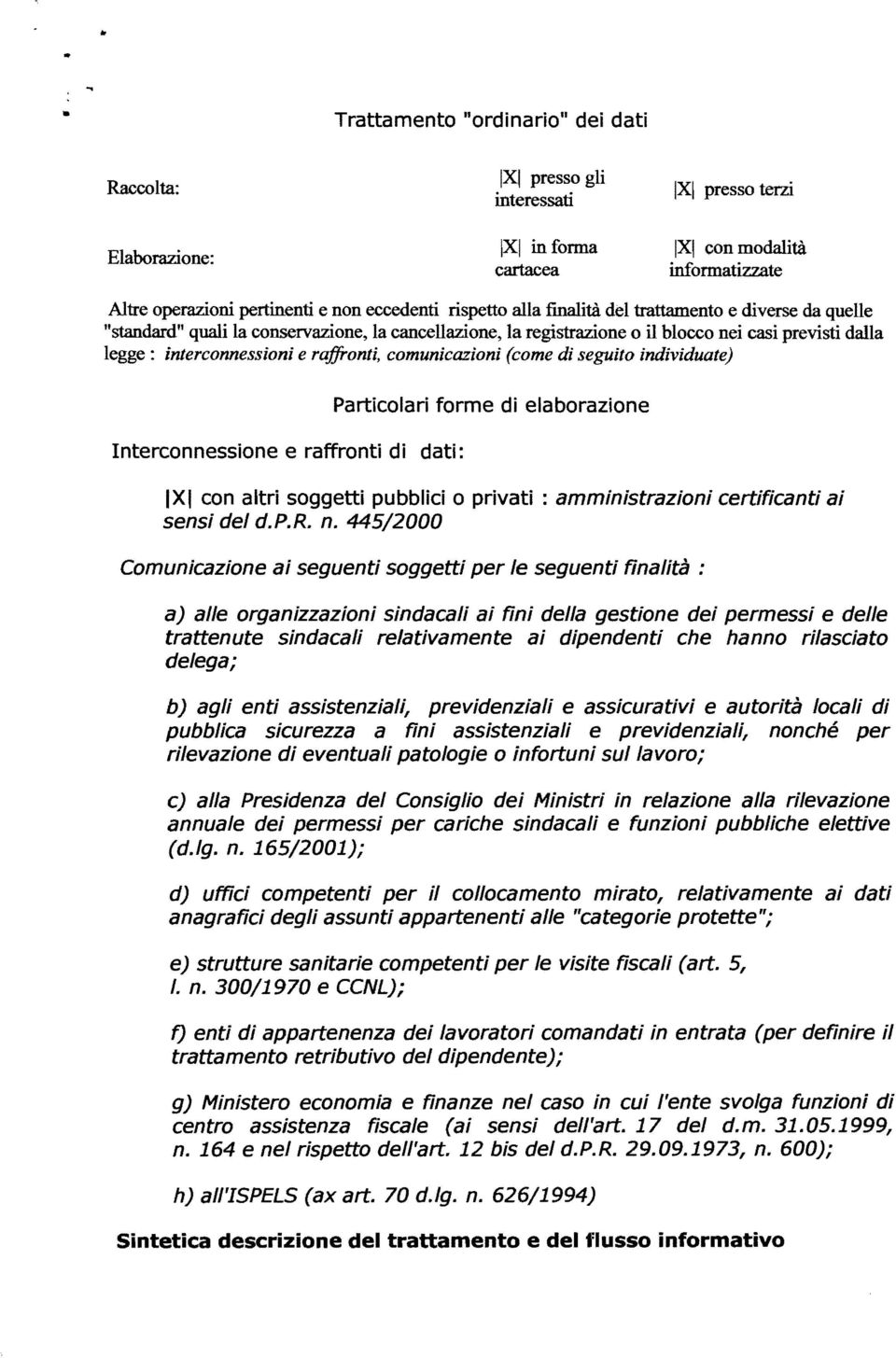 e raffronti, comunicazioni (come di seguito individuate) Interconnessione e raffronti di dati: Particolari forme di elaborazione IXI con altri soggetti pubblici o privati: amministrazioni