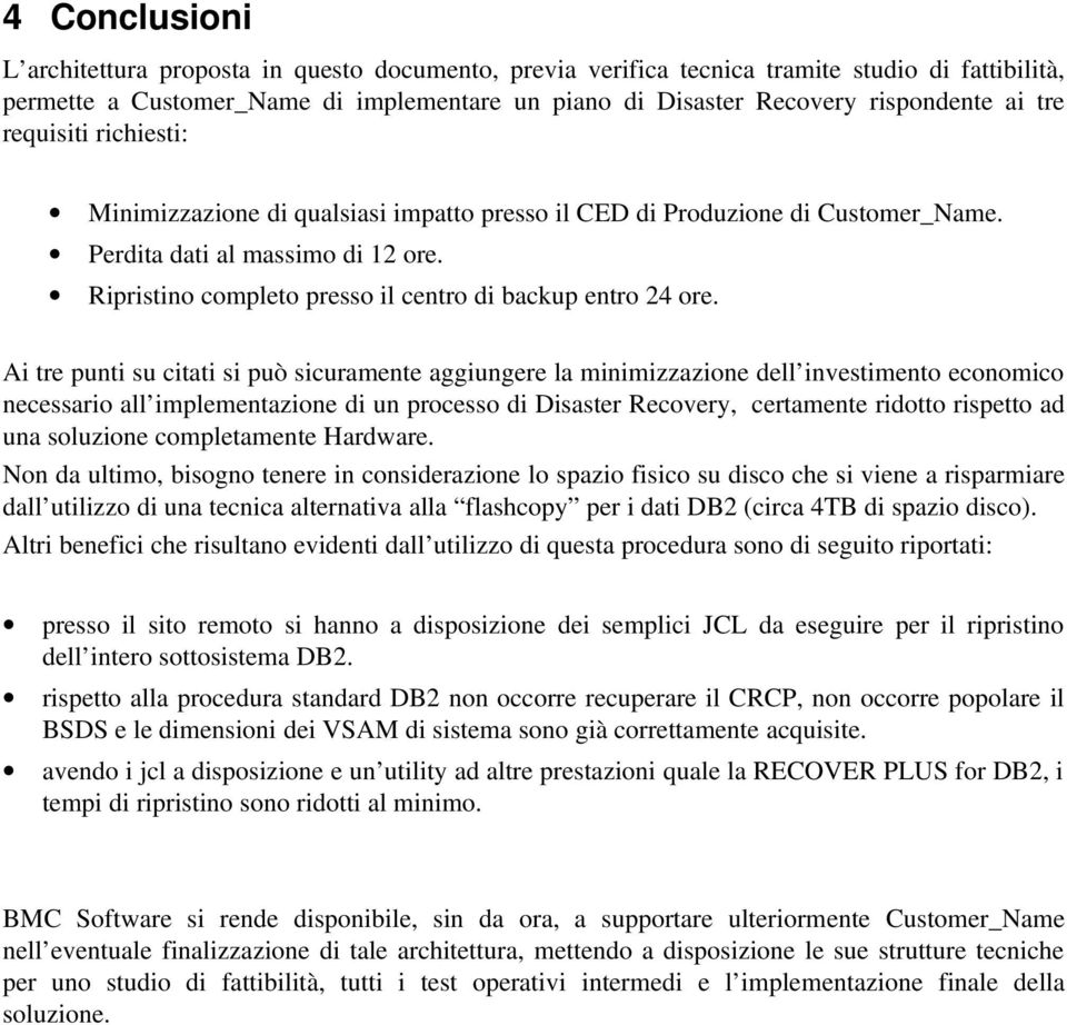 Ai tre punti su citati si può sicuramente aggiungere la minimizzazine dell investiment ecnmic necessari all implementazine di un prcess di Disaster Recvery, certamente ridtt rispett ad una sluzine