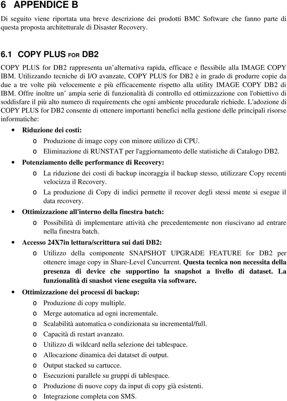 Utilizzand tecniche di I/O avanzate, COPY PLUS fr DB2 è in grad di prdurre cpie da due a tre vlte più velcemente e più efficacemente rispett alla utility IMAGE COPY DB2 di IBM.