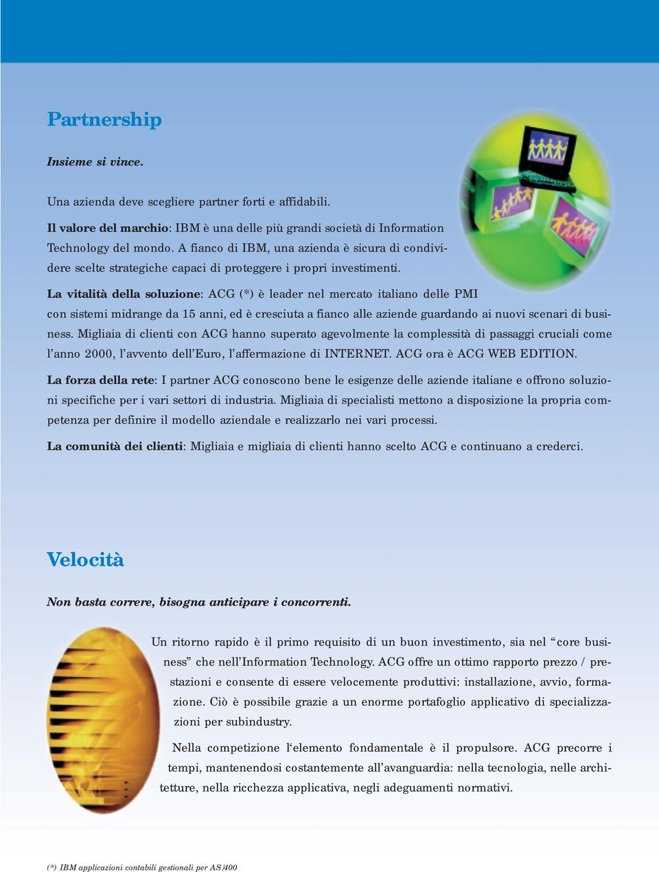 La vitalità della soluzione: ACG (*) è leader nel mercato italiano delle PMI con sistemi midrange da 15 anni, ed è cresciuta a fianco alle aziende guardando ai nuovi scenari di business.