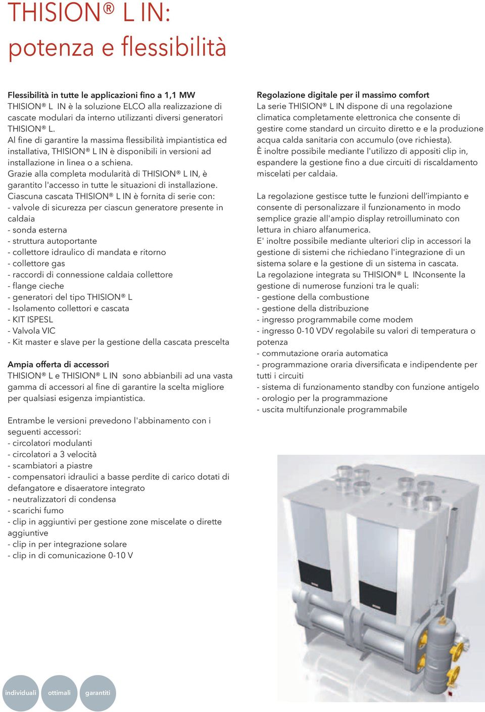 Grazie alla completa modularità di THISION L IN, è garantito l'accesso in tutte le situazioni di installazione.