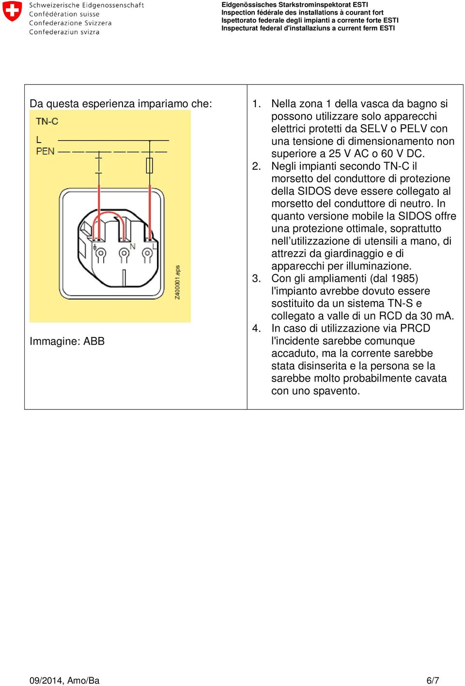 V AC o 60 V DC. 2. Negli impianti secondo TN-C il morsetto del conduttore di protezione della SIDOS deve essere collegato al morsetto del conduttore di neutro.