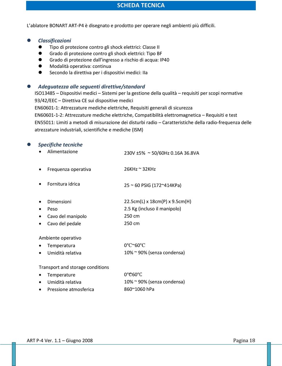 operativa: continua Secondo la direttiva per i dispositivi medici: IIa Adeguatezza alle seguenti direttive/standard ISO13485 Dispositivi medici Sistemi per la gestione della qualità requisiti per