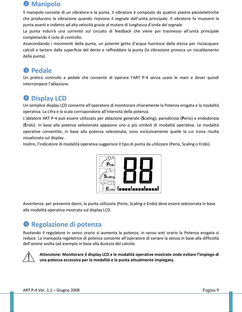 La punta indurrà una corrente sul circuito di feedback che viene poi trasmesso all unità principale completando il ciclo di controllo.