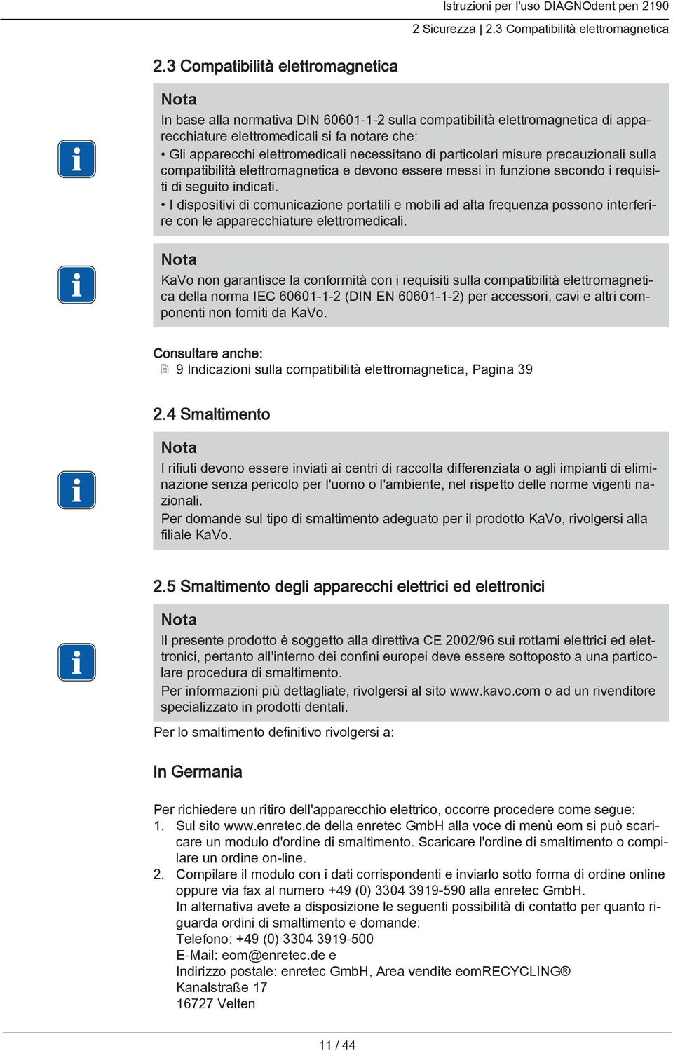 necessitano di particolari misure precauzionali sulla compatibilità elettromagnetica e devono essere messi in funzione secondo i requisiti di seguito indicati.