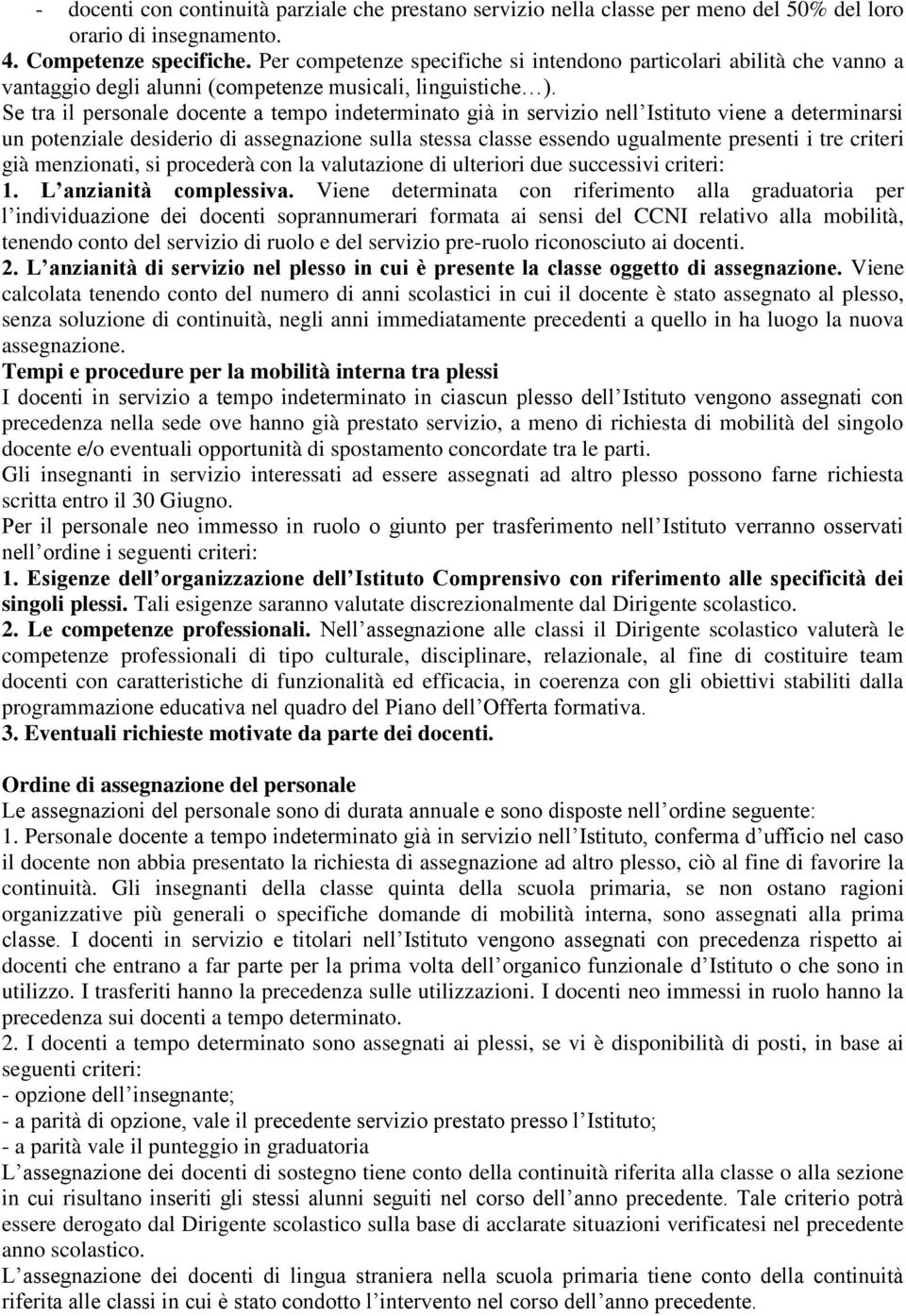 Se tra il personale docente a tempo indeterminato già in servizio nell Istituto viene a determinarsi un potenziale desiderio di assegnazione sulla stessa classe essendo ugualmente presenti i tre