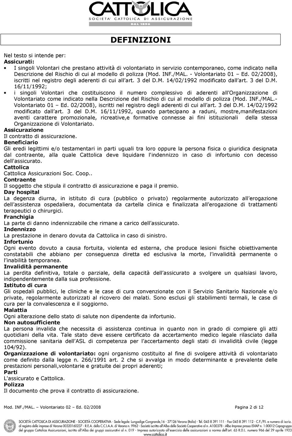 d. INF./MAL. - Volontariato 01 Ed. 02/2008), iscritti nel registro degli aderenti di cui all art. 3 del D.M. 14/02/1992 modificato dall art. 3 del D.M. 16/11/1992; i singoli Volontari che costituiscono il numero complessivo di aderenti all Organizzazione di Volontariato come indicato nella Descrizione del Rischio di cui al modello di d.