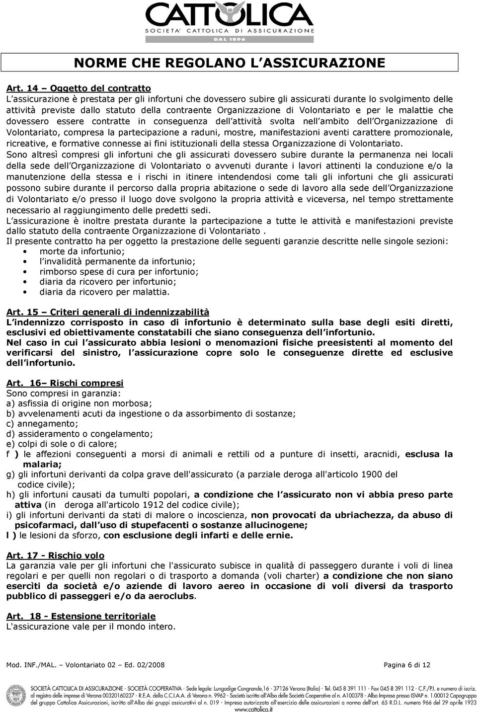 di Volontariato e per le malattie che dovessero essere contratte in conseguenza dell attività svolta nell ambito dell Organizzazione di Volontariato, compresa la partecipazione a raduni, mostre,