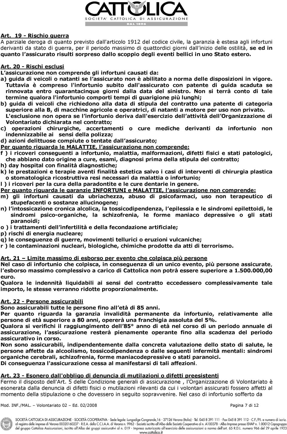 20 - Rischi esclusi L assicurazione non comprende gli infortuni causati da: a) guida di veicoli o natanti se l assicurato non è abilitato a norma delle disposizioni in vigore.