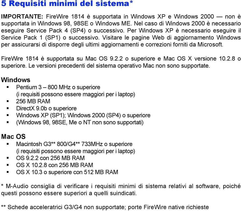Visitare le pagine Web di aggiornamento Windows per assicurarsi di disporre degli ultimi aggiornamenti e correzioni forniti da Microsoft. FireWire 1814 è supportata su Mac OS 9.2.