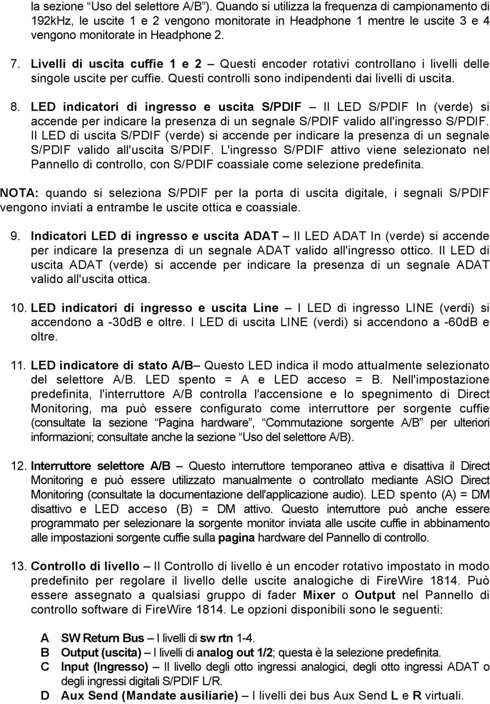 Livelli di uscita cuffie 1 e 2 Questi encoder rotativi controllano i livelli delle singole uscite per cuffie. Questi controlli sono indipendenti dai livelli di uscita. 8.