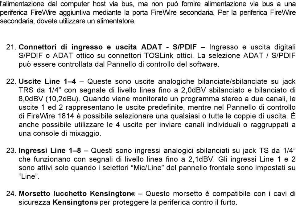 Connettori di ingresso e uscita ADAT - S/PDIF Ingresso e uscita digitali S/PDIF o ADAT ottico su connettori TOSLink ottici.