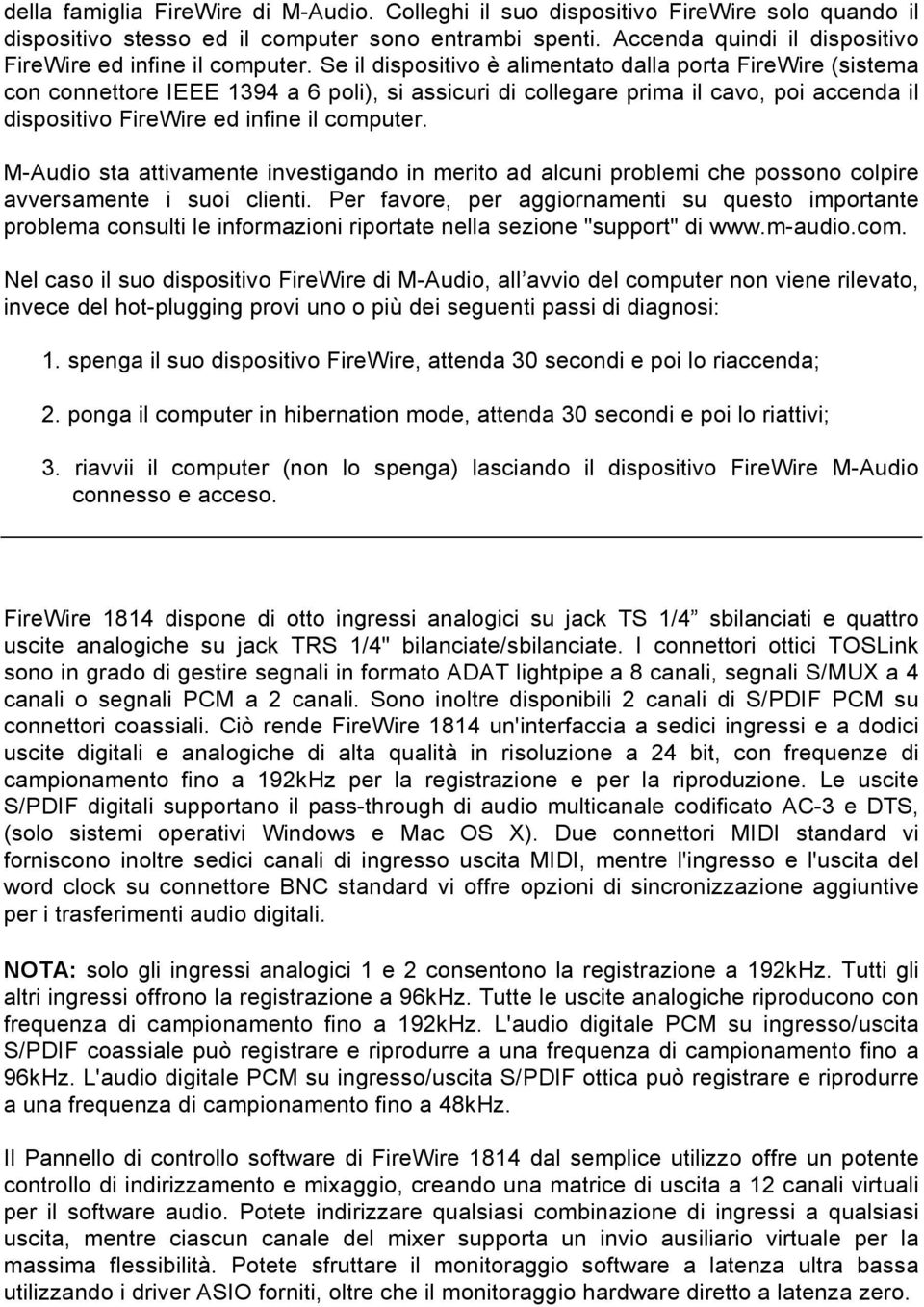 Se il dispositivo è alimentato dalla porta FireWire (sistema con connettore IEEE 1394 a 6 poli), si assicuri di collegare prima il cavo, poi accenda il dispositivo FireWire ed infine il computer.