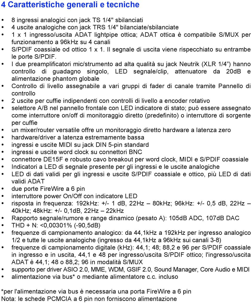 I due preamplificatori mic/strumento ad alta qualità su jack Neutrik (XLR 1/4 ) hanno controllo di guadagno singolo, LED segnale/clip, attenuatore da 20dB e alimentazione phantom globale Controllo di