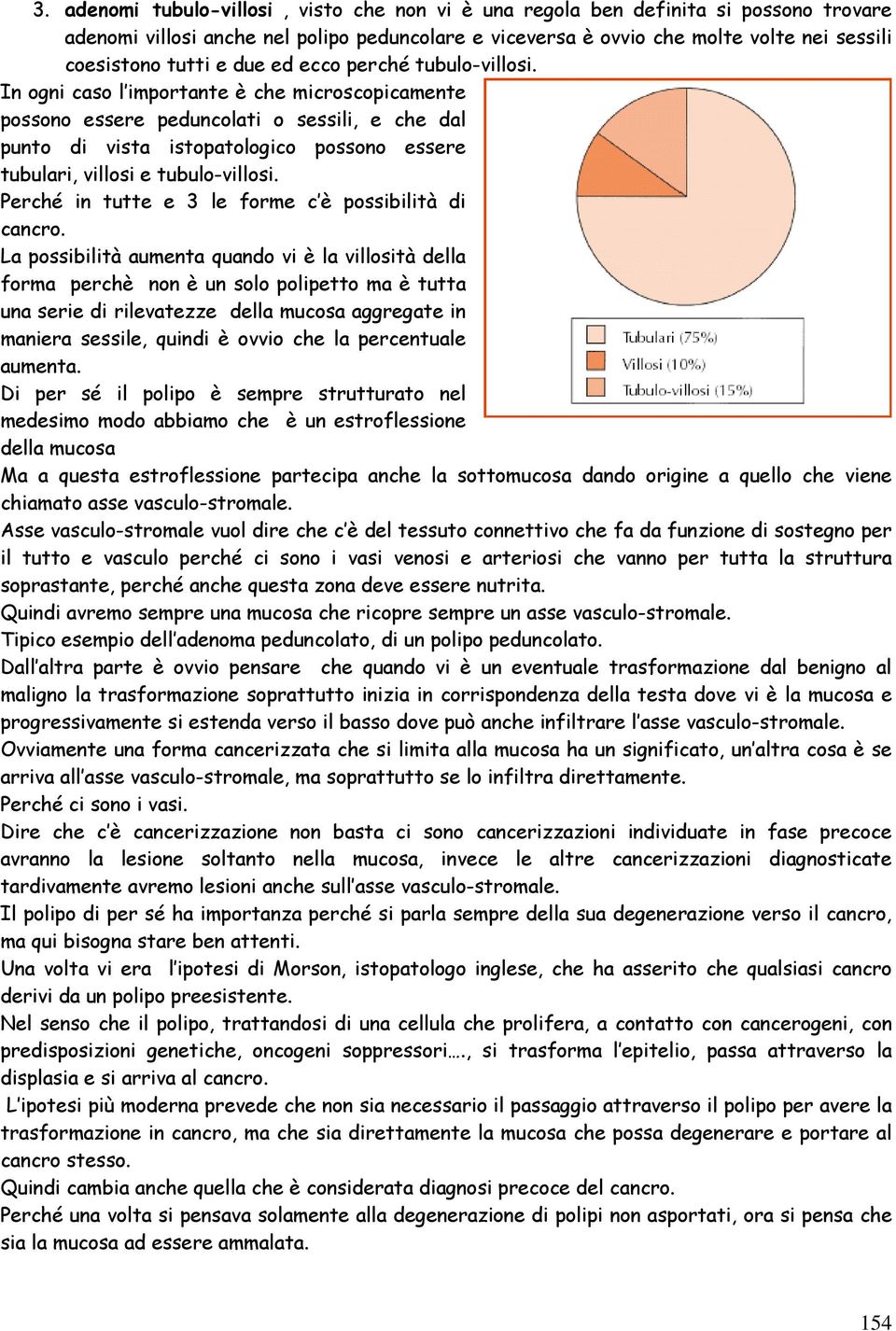 In ogni caso l importante è che microscopicamente possono essere peduncolati o sessili, e che dal punto di vista istopatologico possono essere tubulari, villosi e tubulo-villosi.