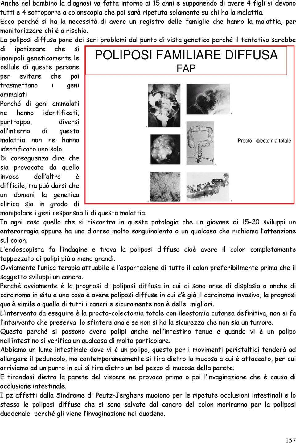 La poliposi diffusa pone dei seri problemi dal punto di vista genetico perché il tentativo sarebbe di ipotizzare che si manipoli geneticamente le cellule di queste persone per evitare che poi