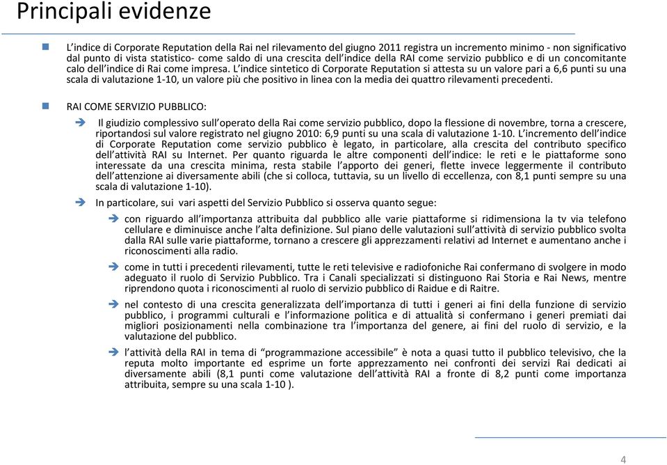 L indice sintetico di Corporate Reputation si attesta su un valorepari a 6,6 punti su una scala di valutazione 1-10, un valore più che positivo in linea con la media dei quattro rilevamenti