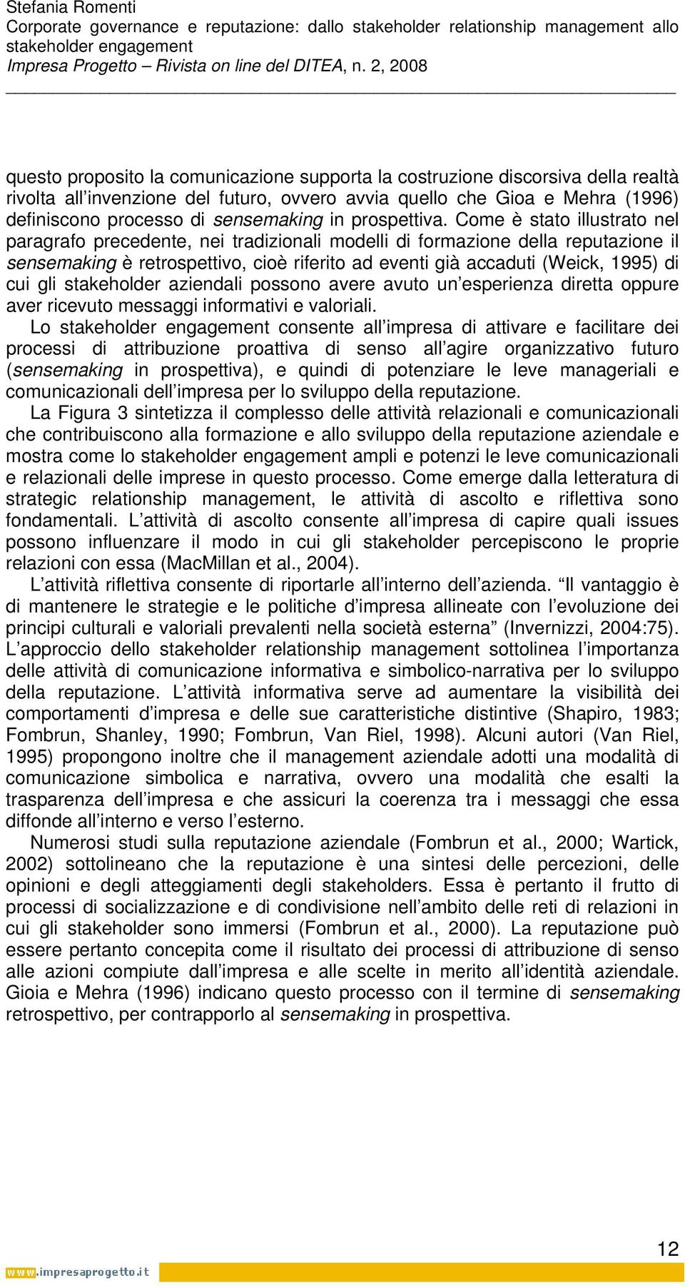 Come è stato illustrato nel paragrafo precedente, nei tradizionali modelli di formazione della reputazione il sensemaking è retrospettivo, cioè riferito ad eventi già accaduti (Weick, 1995) di cui