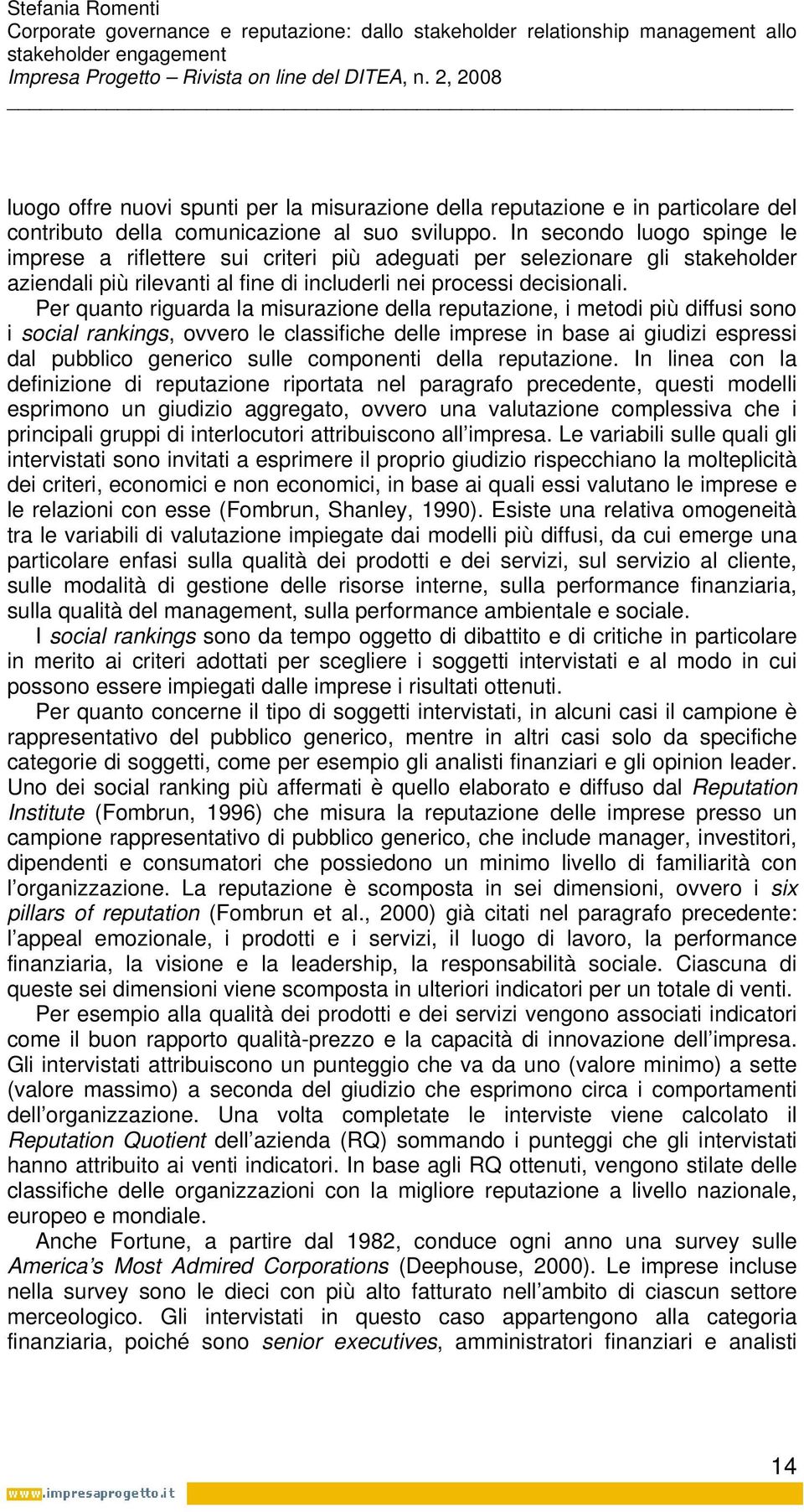 Per quanto riguarda la misurazione della reputazione, i metodi più diffusi sono i social rankings, ovvero le classifiche delle imprese in base ai giudizi espressi dal pubblico generico sulle