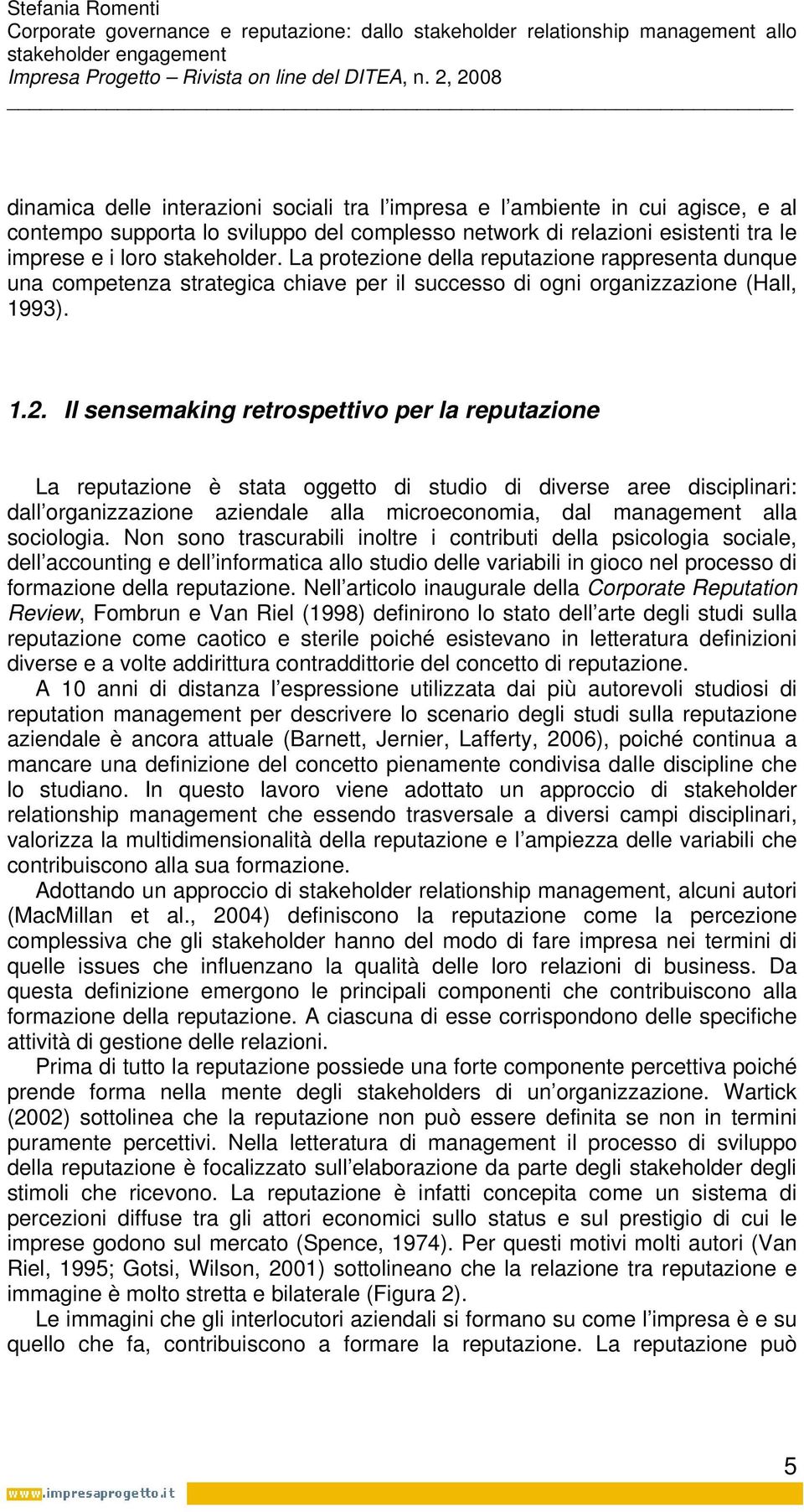 Il sensemaking retrospettivo per la reputazione La reputazione è stata oggetto di studio di diverse aree disciplinari: dall organizzazione aziendale alla microeconomia, dal management alla sociologia.