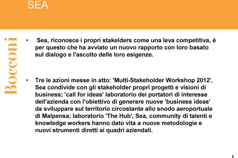 Tre le azioni messe in atto: 'Multi-Stakeholder Workshop 2012', Sea condivide con gli stakeholder propri progetti e visioni di business; 'call for ideas' laboratorio