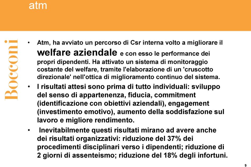 I risultati attesi sono prima di tutto individuali: sviluppo del senso di appartenenza, fiducia, commitment (identificazione con obiettivi aziendali), engagement (investimento emotivo), aumento