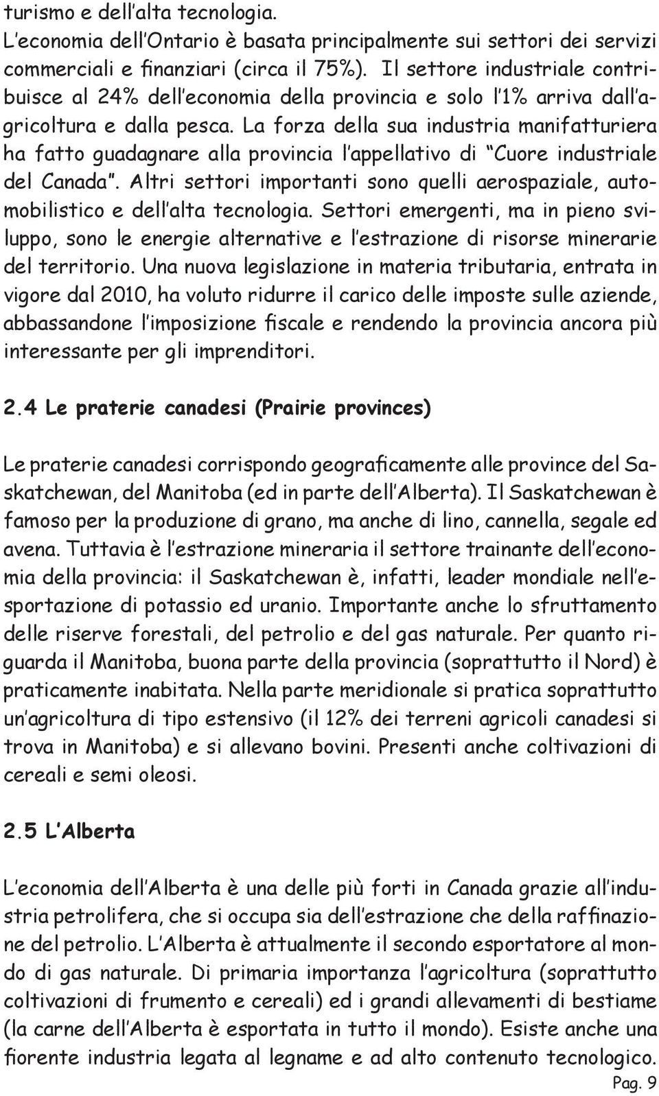 La forza della sua industria manifatturiera ha fatto guadagnare alla provincia l appellativo di Cuore industriale del Canada.