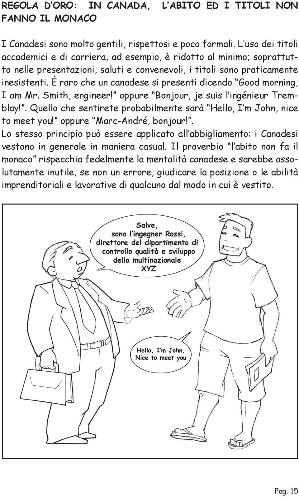 È raro che un canadese si presenti dicendo Good morning, I am Mr. Smith, engineer! oppure Bonjour, je suis l ingénieur Tremblay!