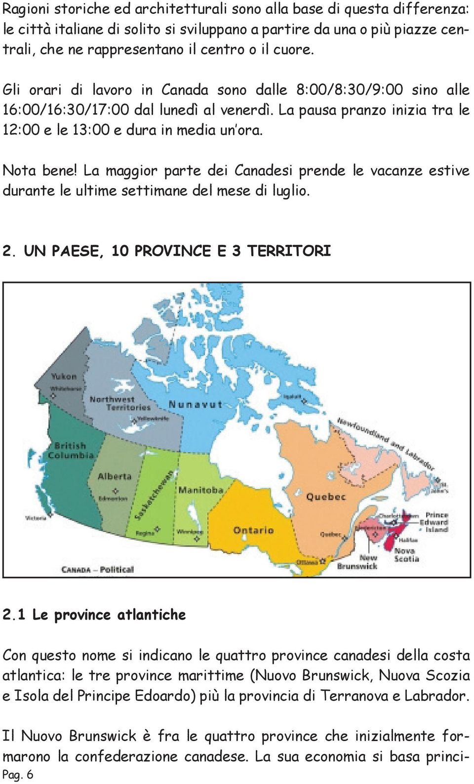 La maggior parte dei Canadesi prende le vacanze estive durante le ultime settimane del mese di luglio. 2. UN PAESE, 10 PROVINCE E 3 TERRITORI 2.