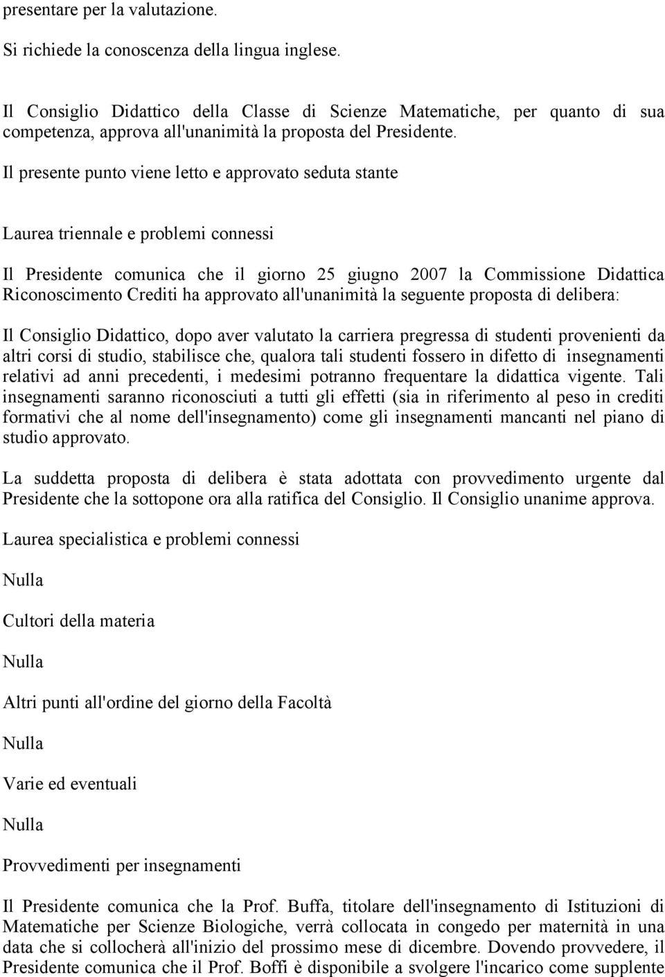 Il presente punto viene letto e approvato seduta stante Laurea triennale e problemi connessi Il Presidente comunica che il giorno 25 giugno 2007 la Commissione Didattica Riconoscimento Crediti ha