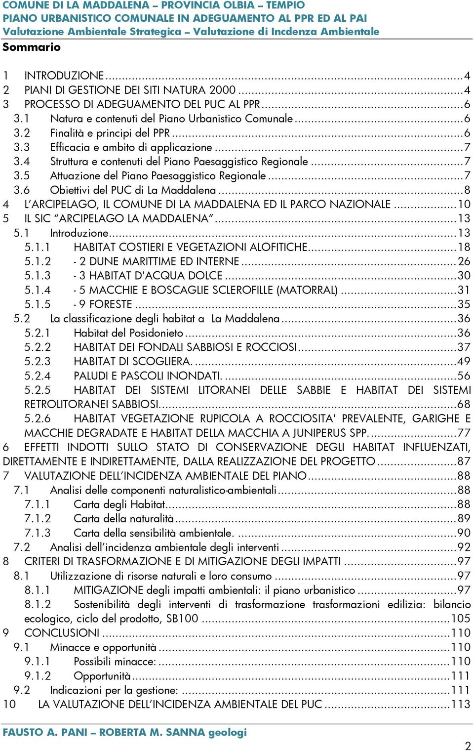 .. 8 4 L ARCIPELAGO, IL COMUNE DI LA MADDALENA ED IL PARCO NAZIONALE... 10 5 IL SIC ARCIPELAGO LA MADDALENA... 13 5.1 Introduzione... 13 5.1.1 HABITAT COSTIERI E VEGETAZIONI ALOFITICHE... 18 5.1.2-2 DUNE MARITTIME ED INTERNE.