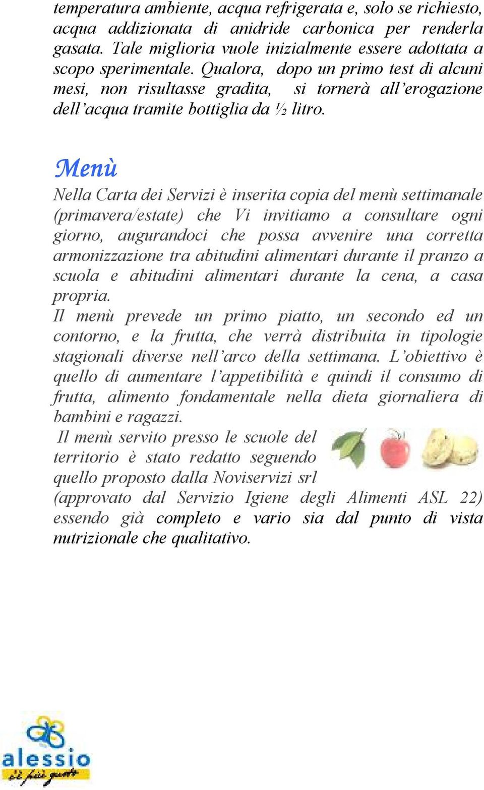 Menù Nella Carta dei Servizi è inserita copia del menù settimanale (primavera/estate) che Vi invitiamo a consultare ogni giorno, augurandoci che possa avvenire una corretta armonizzazione tra