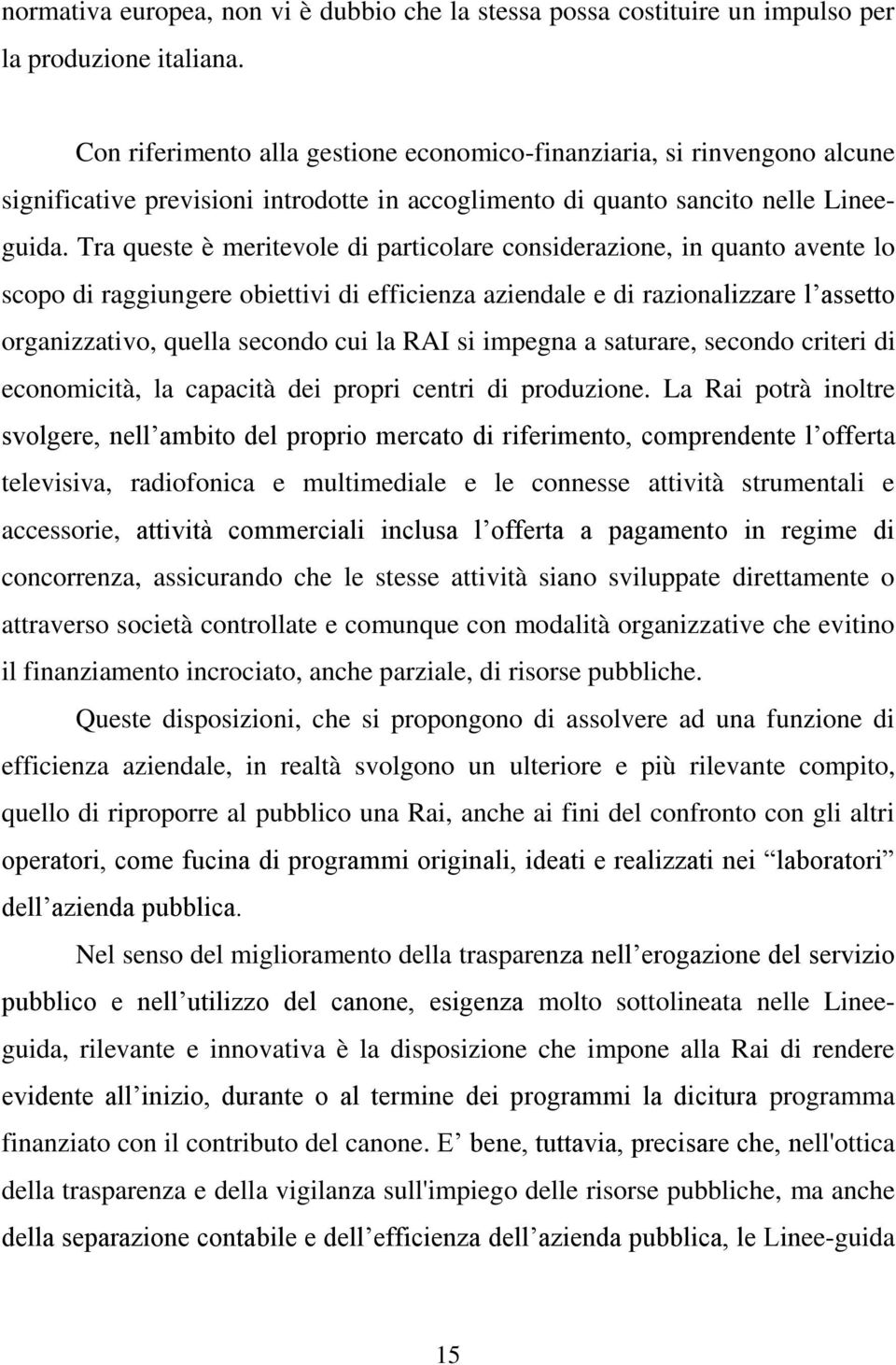 Tra queste è meritevole di particolare considerazione, in quanto avente lo scopo di raggiungere obiettivi di efficienza aziendale e di razionalizzare l assetto organizzativo, quella secondo cui la