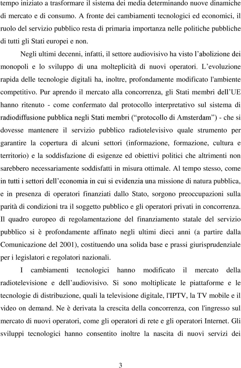 Negli ultimi decenni, infatti, il settore audiovisivo ha visto l abolizione dei monopoli e lo sviluppo di una molteplicità di nuovi operatori.