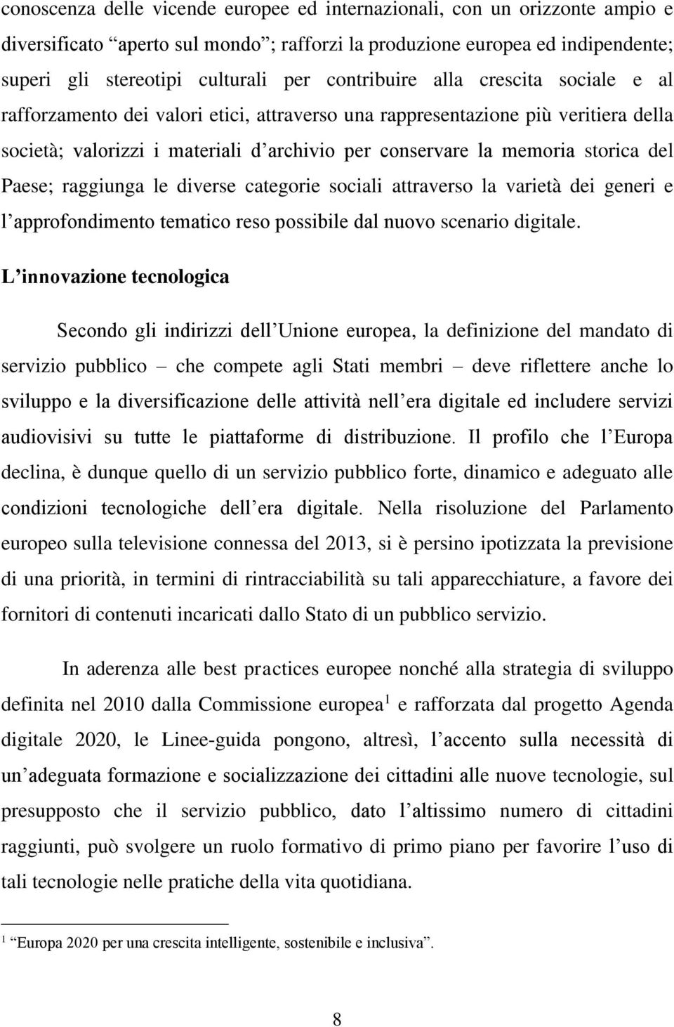 del Paese; raggiunga le diverse categorie sociali attraverso la varietà dei generi e l approfondimento tematico reso possibile dal nuovo scenario digitale.