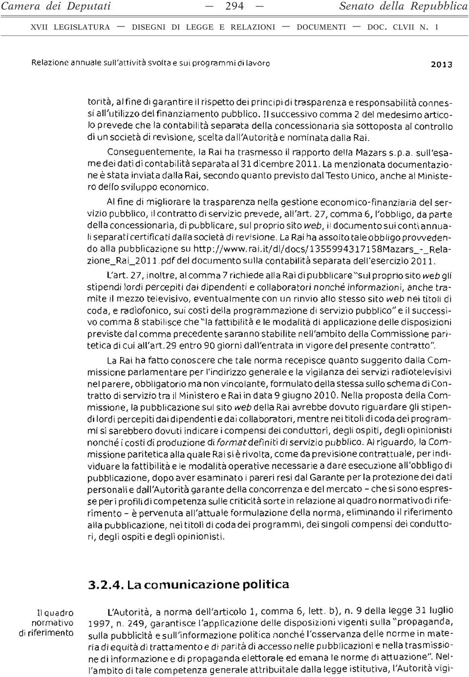 Il successivo comma 2 del medesimo articolo prevede che la contabilità separata della concessionaria sia sottoposta al controllo di un società di revisione, scelta dall'autorità e nominata dalla Rai.