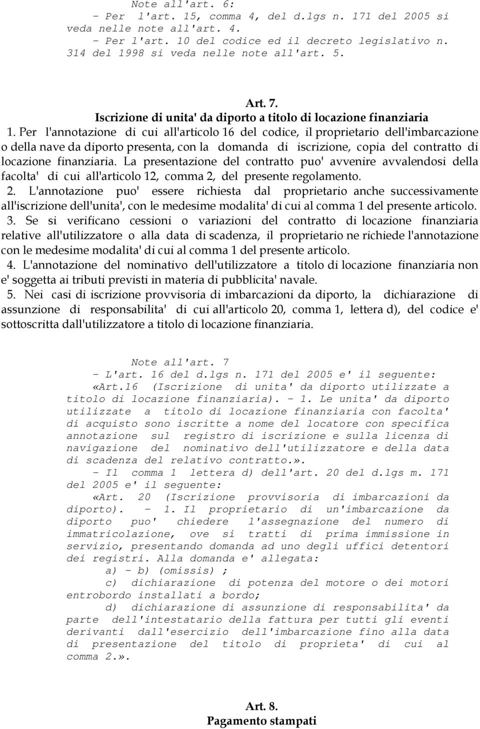 Per l'annotazione di cui all'articolo 16 del codice, il proprietario dell'imbarcazione o della nave da diporto presenta, con la domanda di iscrizione, copia del contratto di locazione finanziaria.