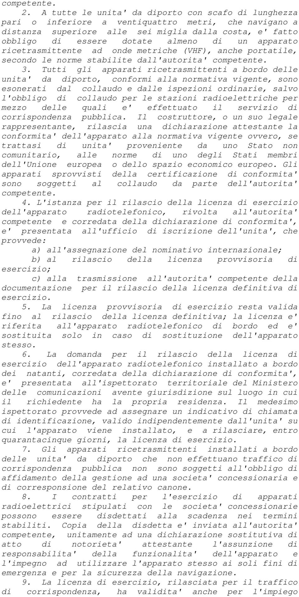 un apparato ricetrasmittente ad onde metriche (VHF), anche portatile, secondo le norme stabilite dall'autorita' competente. 3.