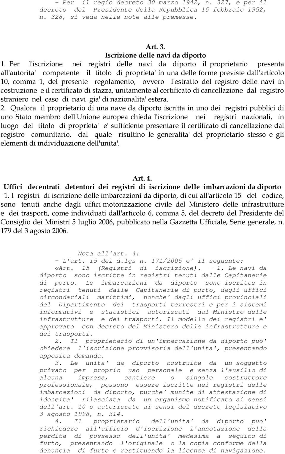 regolamento, ovvero l'estratto del registro delle navi in costruzione e il certificato di stazza, unitamente al certificato di cancellazione dal registro straniero nel caso di navi gia' di