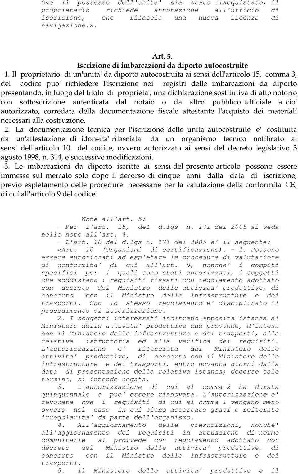 Il proprietario di un'unita' da diporto autocostruita ai sensi dell'articolo 15, comma 3, del codice puo' richiedere l'iscrizione nei registri delle imbarcazioni da diporto presentando, in luogo del