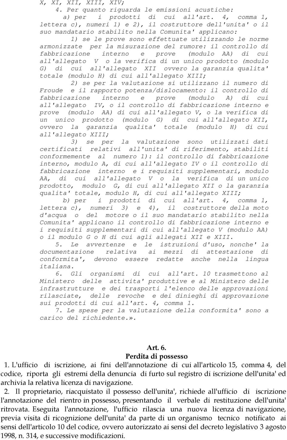 misurazione del rumore: il controllo di fabbricazione interno e prove (modulo AA) di cui all'allegato V o la verifica di un unico prodotto (modulo G) di cui all'allegato XII ovvero la garanzia