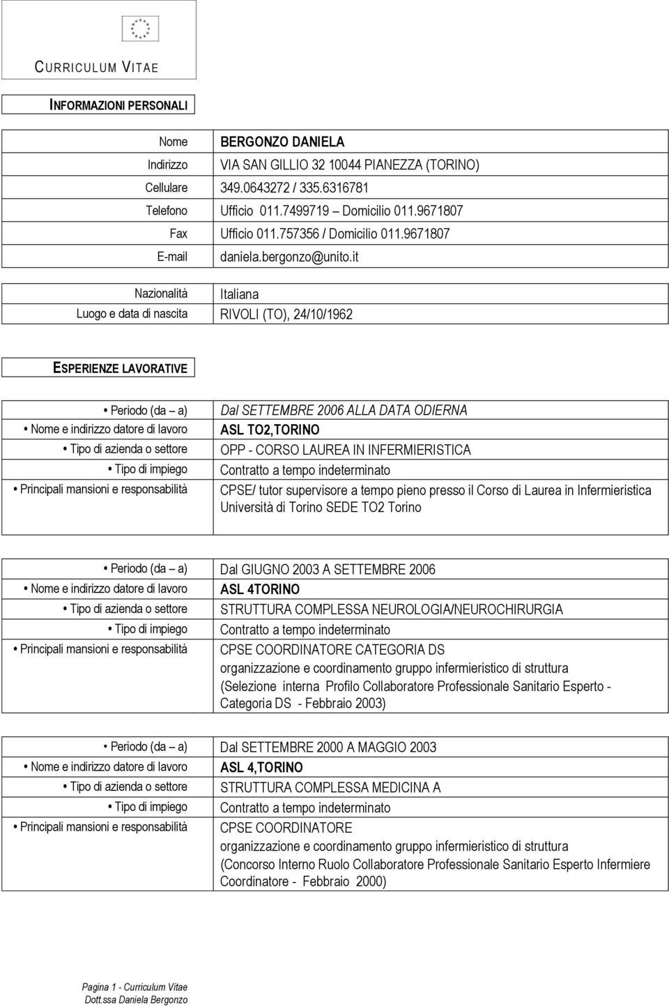 it Nazionalità Italiana Luogo e data di nascita RIVOLI (TO), 24/10/1962 ESPERIENZE LAVORATIVE Periodo (da a) Nome e indirizzo datore di lavoro Tipo di azienda o settore Tipo di impiego Principali